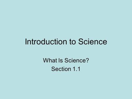 Introduction to Science What Is Science? Section 1.1.