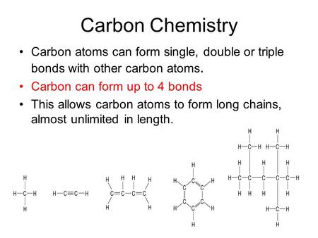 Carbon Chemistry Carbon atoms can form single, double or triple bonds with other carbon atoms. Carbon can form up to 4 bonds This allows carbon atoms to.