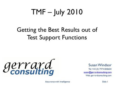 TMF – July 2010 Getting the Best Results out of Test Support Functions Susan Windsor Tel: +44 (0) 7974 808604 Web: gerrardconsulting.com.
