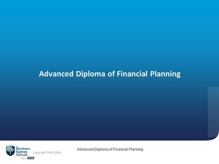 Copyright TAFE 2014 Advanced Diploma of Financial Planning.