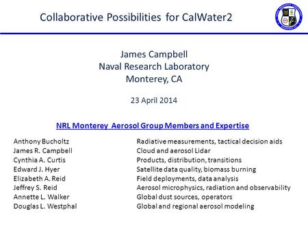 NRL Monterey Aerosol Group Members and Expertise Anthony BucholtzRadiative measurements, tactical decision aids James R. Campbell Cloud and aerosol Lidar.
