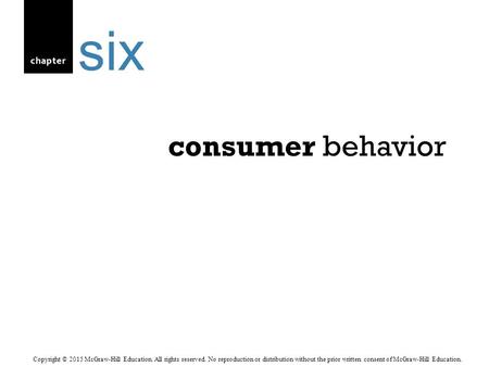 Chapter consumer behavior six Copyright © 2015 McGraw-Hill Education. All rights reserved. No reproduction or distribution without the prior written consent.