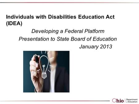 Individuals with Disabilities Education Act (IDEA) Developing a Federal Platform Presentation to State Board of Education January 2013.