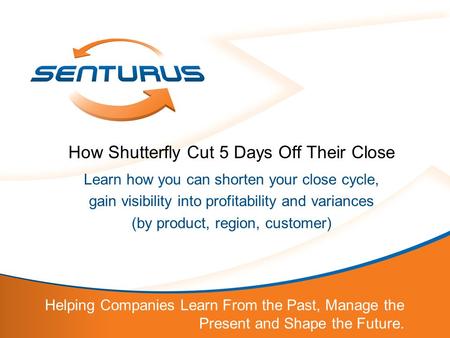 Helping Companies Learn From the Past, Manage the Present and Shape the Future. How Shutterfly Cut 5 Days Off Their Close Learn how you can shorten your.