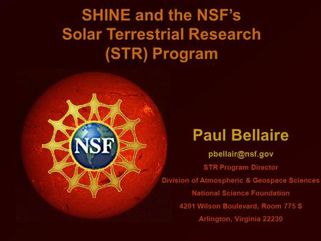 Paul Bellaire STR Program Director Division of Atmospheric & Geospace Sciences National Science Foundation 4201 Wilson Boulevard, Room.