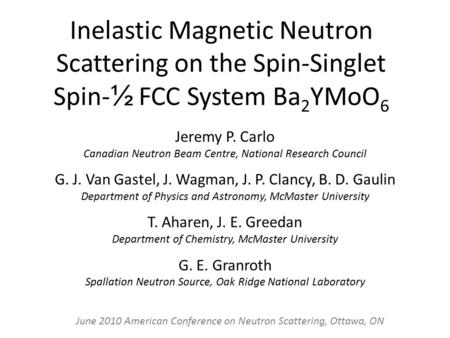 Inelastic Magnetic Neutron Scattering on the Spin-Singlet Spin- ½ FCC System Ba 2 YMoO 6 Jeremy P. Carlo Canadian Neutron Beam Centre, National Research.