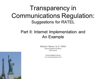 Transparency in Communications Regulation: Suggestions for RATEL Part II: Internet Implementation and An Example Michael J. Marcus, Sc.D., FIEEE Marcus.
