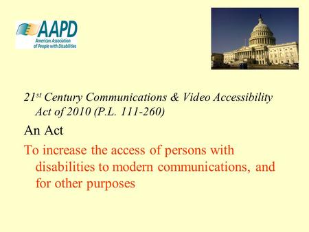 21 st Century Communications & Video Accessibility Act of 2010 (P.L. 111-260) An Act To increase the access of persons with disabilities to modern communications,