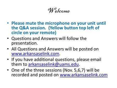 Welcome Please mute the microphone on your unit until the Q&A session. (Yellow button top left of circle on your remote) Questions and Answers will follow.