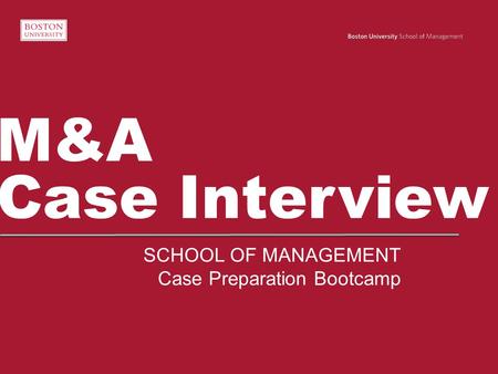 M&A Case Interview SCHOOL OF MANAGEMENT Case Preparation Bootcamp.