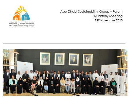 Abu Dhabi Sustainability Group – Forum Quarterly Meeting 21 st November 2013.