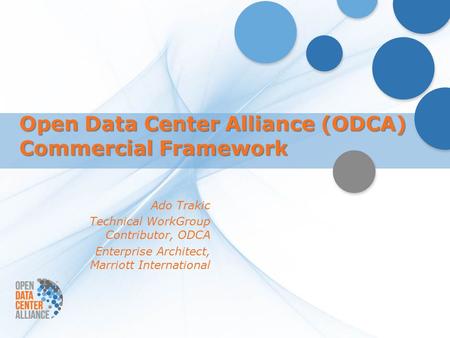 Open Data Center Alliance (ODCA) Commercial Framework Ado Trakic Technical WorkGroup Contributor, ODCA Enterprise Architect, Marriott International.