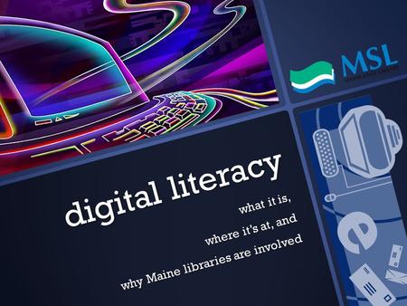 Digital literacy what it is, where it’s at, and why Maine libraries are involved.