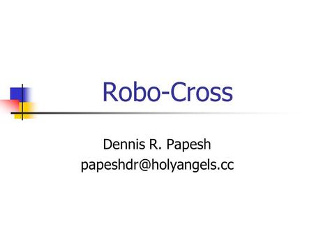 Robo-Cross Dennis R. Papesh