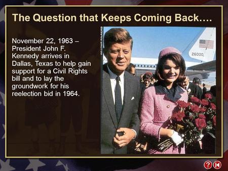 FYI 4-1 November 22, 1963 – President John F. Kennedy arrives in Dallas, Texas to help gain support for a Civil Rights bill and to lay the groundwork for.