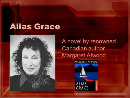 Alias Grace A novel by renowned Canadian author Margaret Atwood.