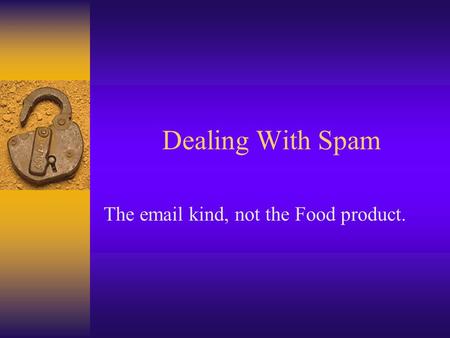 Dealing With Spam The email kind, not the Food product.