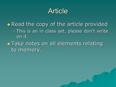Article  Read the copy of the article provided –This is an in class set, please don’t write on it.  Take notes on all elements relating to memory.