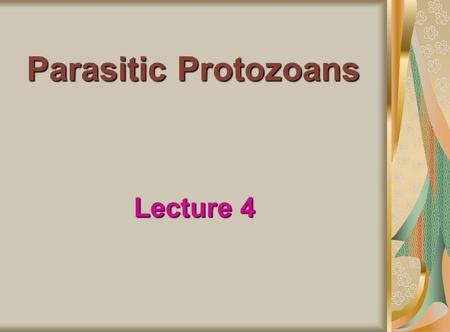 Parasitic Protozoans Lecture 4.