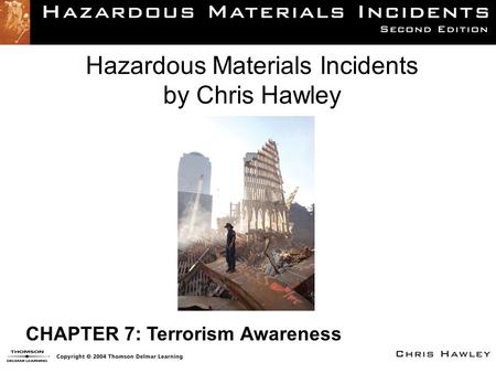 Hazardous Materials Incidents by Chris Hawley CHAPTER 7: Terrorism Awareness.