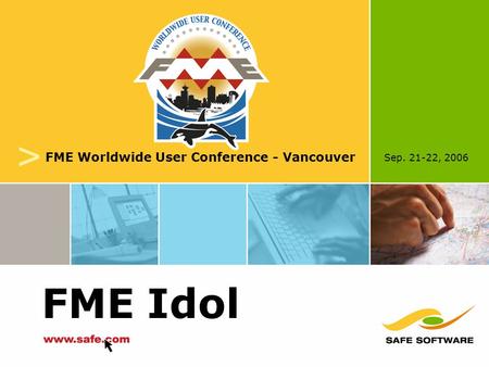 Sep. 21-22, 2006 v FME Worldwide User Conference - Vancouver FME Idol.
