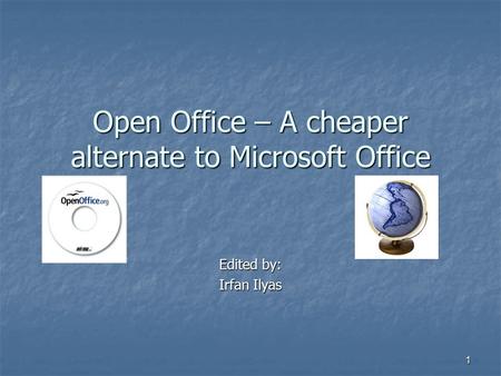 1 Open Office – A cheaper alternate to Microsoft Office Edited by: Irfan Ilyas.