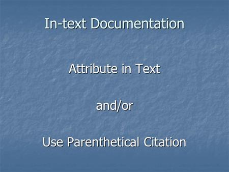 In-text Documentation Attribute in Text and/or Use Parenthetical Citation.