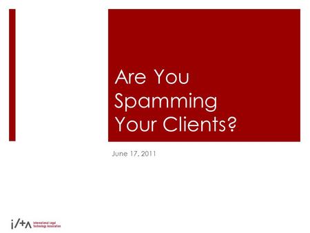 Are You Spamming Your Clients? June 17, 2011. Introductions  Doug Ladendorf Manager of Marketing Databases & CRM Mayer Brown LLP  1,600 Attorneys 