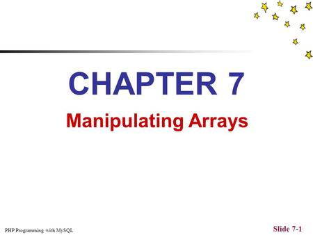 PHP Programming with MySQL Slide 7-1 CHAPTER 7 Manipulating Arrays.