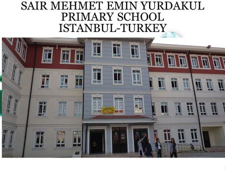 SAIR MEHMET EMIN YURDAKUL PRIMARY SCHOOL ISTANBUL-TURKEY