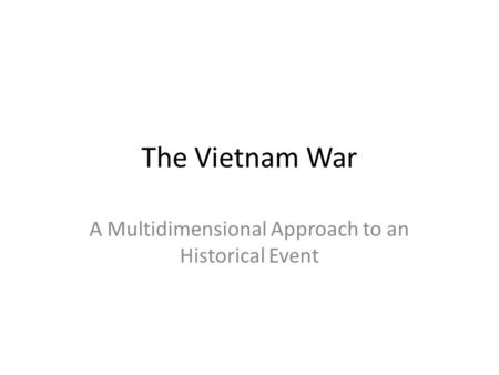 The Vietnam War A Multidimensional Approach to an Historical Event.