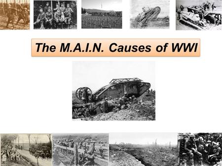 The M.A.I.N. Causes of WWI 1. MILITARISM MILITARISM What is it? –Celebrating military power –Having an army that is always ready for war Who is strongest?