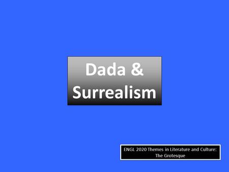 ENGL 2020 Themes in Literature and Culture: The Grotesque Dada & Surrealism Dada & Surrealism.