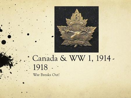 Canada & WW 1, 1914 - 1918 War Breaks Out!.