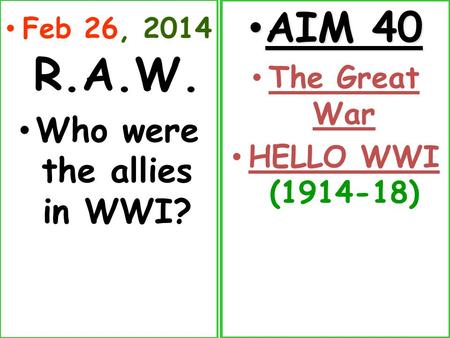 Feb 26, 2014 R.A.W. Who were the allies in WWI? AIM 40 AIM 40 The Great War HELLO WWI (1914-18)