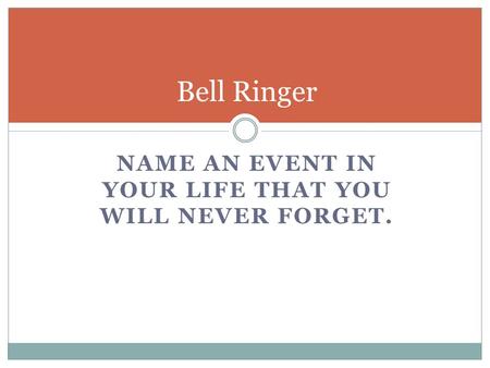 NAME AN EVENT IN YOUR LIFE THAT YOU WILL NEVER FORGET. Bell Ringer.