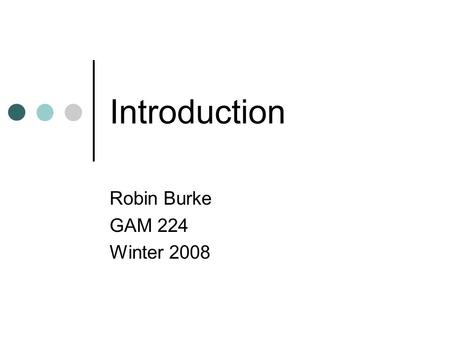 Introduction Robin Burke GAM 224 Winter 2008. Outline Class organization Resources Assessment Reaction papers Analysis project Design project Primary.