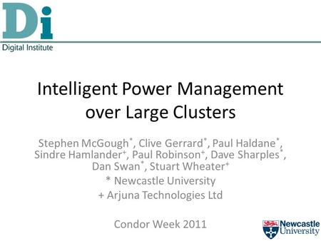 Intelligent Power Management over Large Clusters Stephen McGough *, Clive Gerrard *, Paul Haldane *, Sindre Hamlander +, Paul Robinson +, Dave Sharples.