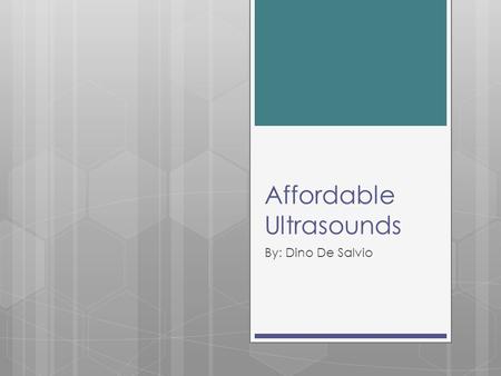 Affordable Ultrasounds By: Dino De Salvio. How it Works  A form of echolocation (sound refraction)  Sound waves ranging from 1-5 Gigahertz  SI unit.