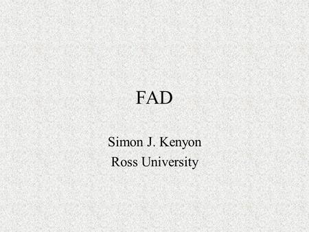 FAD Simon J. Kenyon Ross University. Learning Objectives Understand the global context of FADs and their importance Recognize the clinical signs of important.