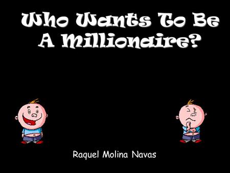 Who Wants To Be A Millionaire? Raquel Molina Navas.