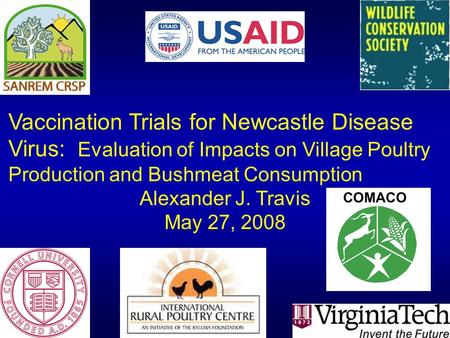 Vaccination Trials for Newcastle Disease Virus: Evaluation of Impacts on Village Poultry Production and Bushmeat Consumption Alexander J. Travis May 27,