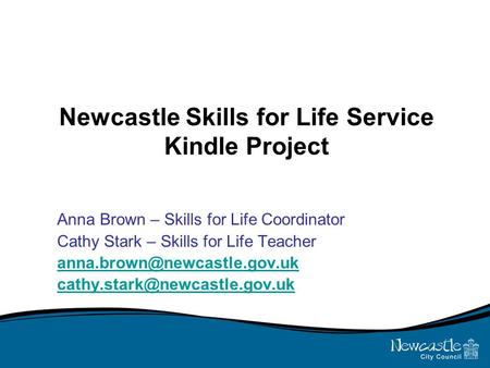 Newcastle Skills for Life Service Kindle Project Anna Brown – Skills for Life Coordinator Cathy Stark – Skills for Life Teacher