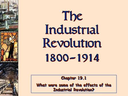 Chapter 19.1 What were some of the effects of the Industrial Revolution? Chapter 19.1 What were some of the effects of the Industrial Revolution?