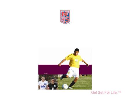 Take Part. Get Set For Life.™ National Federation of State High School Associations 2012-13 NFHS Soccer Rules PowerPoint.