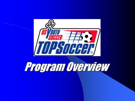 Program Overview. What is TOPSoccer TOPSoccer (The Outreach Program for Soccer) is a community based program that is designed to meet the needs of children.