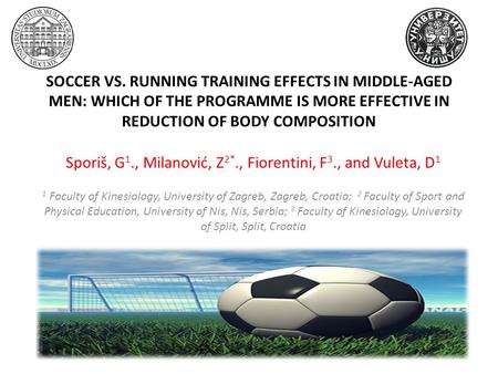 SOCCER VS. RUNNING TRAINING EFFECTS IN MIDDLE-AGED MEN: WHICH OF THE PROGRAMME IS MORE EFFECTIVE IN REDUCTION OF BODY COMPOSITION Sporiš, G 1., Milanović,