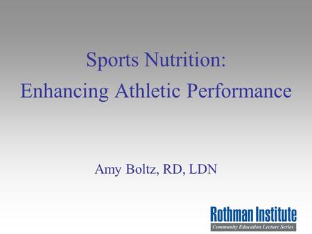 Sports Nutrition: Enhancing Athletic Performance Amy Boltz, RD, LDN.
