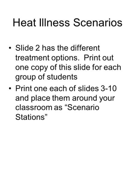 Heat Illness Scenarios Slide 2 has the different treatment options. Print out one copy of this slide for each group of students Print one each of slides.