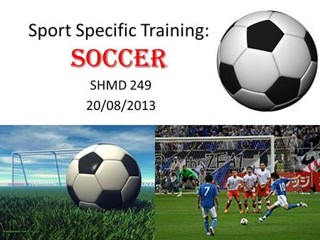 Soccer Sport Specific Training: Soccer SHMD 249 20/08/2013.